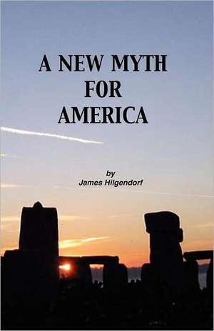 A New Myth for America de James Hilgendorf