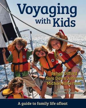 Voyaging with Kids: A Guide to Family Life Afloat de Behan Gifford