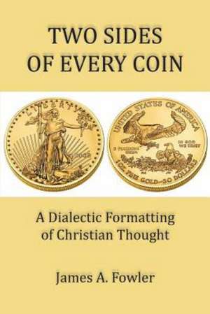 Two Sides of Every Coin: The Dialectic Formatting of Christian Thought de James A. Fowler