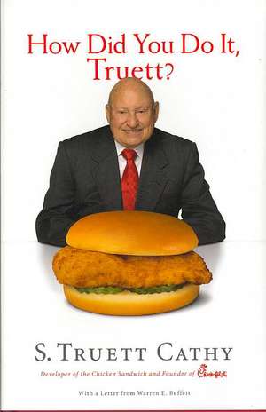 How Did You Do It, Truett?: A Recipe for Success de S. Truett Cathy