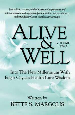 Alive & Well: Volume Two, Into the New Millennium with Edgar Cayce's Health Care Wisdom de Bette S. Margolis