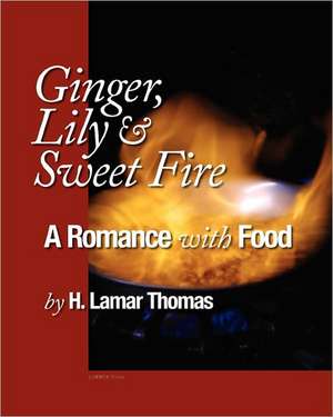 Ginger, Lily and Sweet Fire - A Romance with Food de H. Lamar Thomas