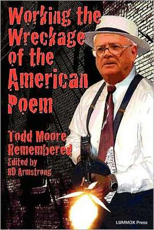 Working the Wreckage of the American Poem: Todd Moore Remembered de Armstrong, Rd