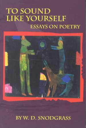 To Sound Like Yourself: Essays on Poetry de W.D. Snodgrass