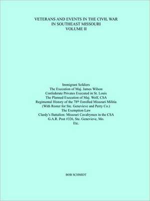 Veterans and Events in the Civil War in Southeast Missouri Volume II de Bob Schmidt