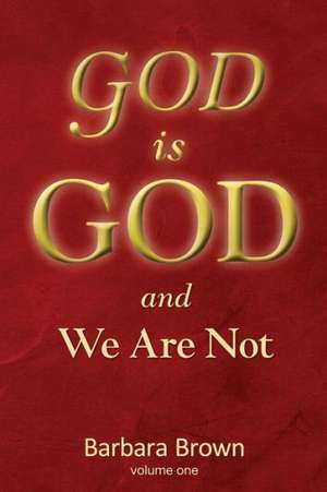 God Is God and We Are Not: Volume One