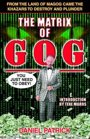 The Matrix of Gog: From the Land of Magog Came the Khazars to Destroy and Plunder de Patrick Daniel