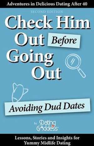 Check Him Out Before Going Out: Avoiding Dud Dates de Dating Goddess