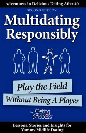 Multidating Responsibly: Play the Field Without Being a Player de Dating Goddess