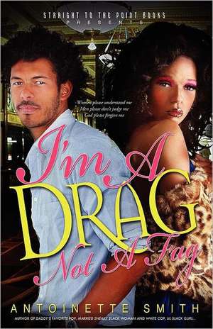 I'm a Drag, Not a Fag de Antoinette Smith