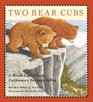 Two Bear Cubs: A Miwok Legend from California's Yosemite Valley de Robert D San Souci