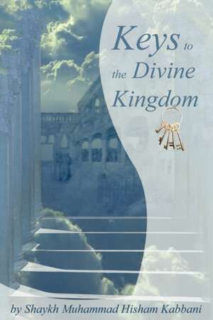 Keys to the Divine Kingdom de Shaykh Muhammad Hisham Kabbani