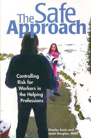 The Safe Approach: Controlling Risk for Workers in the Helping Professions de Charles Ennis