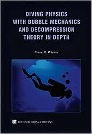 Diving Physics with Bubble Mechanics and Decompression Theory in Depth de Bruce R. Wienke