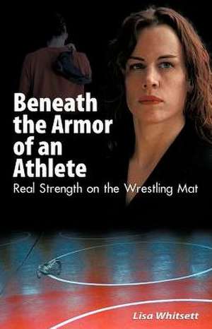 Beneath the Armor of an Athlete de Lisa Whitsett