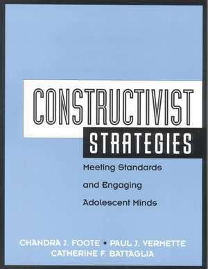 Constructivist Strategies: Meeting Standards & Engaging Adolescent Minds de Chandra Foote