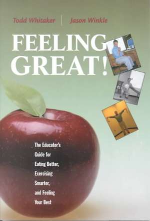 Feeling Great: The Educator's Guide for Eating Better, Exercising Smarter, and Feeling Your Best de Todd Whitaker