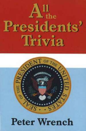 All the Presidents' Trivia de Peter Wrench