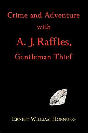 Crime and Adventure with A. J. Raffles, Gentleman Thief de E. W. Hornung