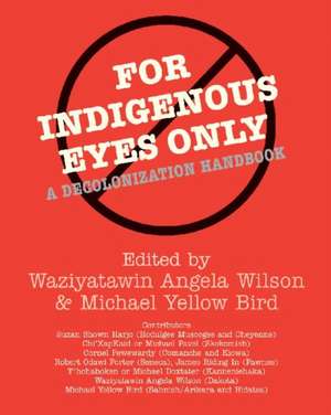 For Indigenous Eyes Only: A Decolonization Handbook de Waziyatawin Angela Wilson