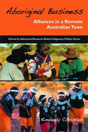 Aboriginal Business: Alliances in a Remote Australian Town de Kimberly A. Christen