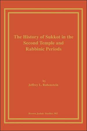 The History of Sukkot in the Second Temple and Rabbinic Periods de Jeffrey L. Rubenstein