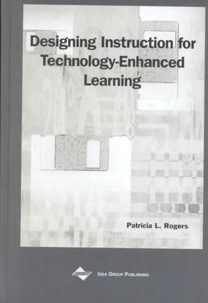 Designing Instruction for Technology-Enhanced Learning de Patricia L. Rogers