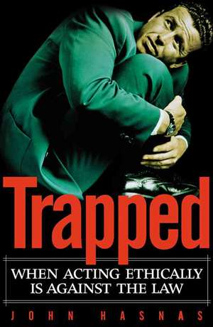 Trapped: When Acting Ethically Is Against the Law de John Hasnas