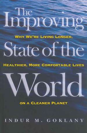 The Improving State of the World: Why We're Living Longer, Healthier, More Comfortable Lives on a Cleaner Planet de Indur Goklany