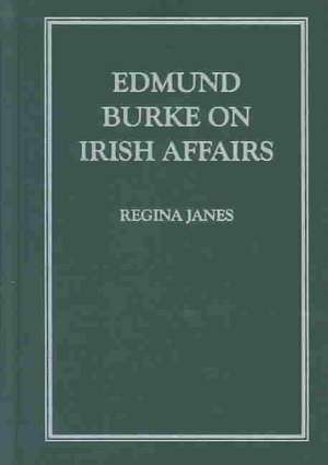 Edmund Burke on Irish Affairs de Regina Janes