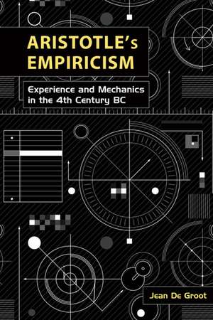 Aristotle's Empiricism: Experience and Mechanics in the 4th Century B.C. de Jean De Groot