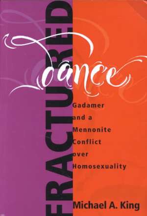 Fractured Dance: Gadamer and a Mennonite Conflict Over Homosexuality de Michael A. King