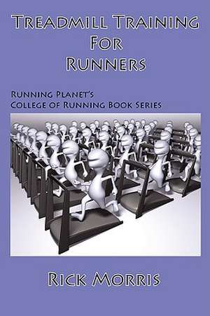 Treadmill Training for Runners de Rick Morris