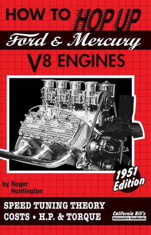 How to Hop Up Ford & Mercury V8 Engines: Speed Tuning Theory, Costs, H.P. & Torque de Roger Huntington