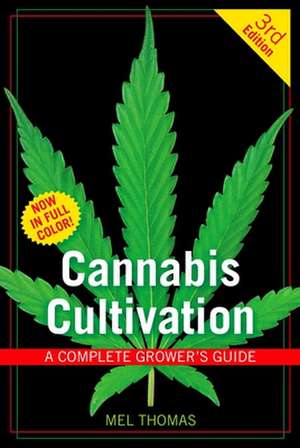 Cannabis Cultivation: A Complete Grower's Guide de Mel Thomas