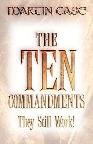 The Ten Commandments: They Still Work! de Martin Alexander Case