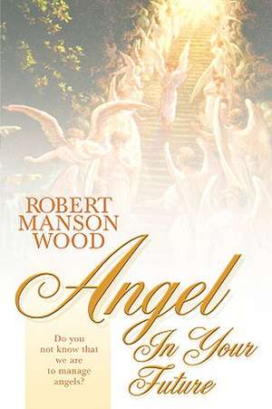 Angel in Your Future de Robert Manson Wood