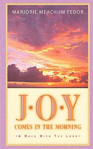 JOY Comes in the Morning: A Book for Those Waiting for the Sun to Rise de Marjorie Meachum Fedor