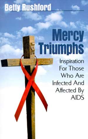 Mercy Triumphs: Inspiration for Those Infected or Affected by AIDS de Betty Rushford