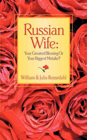 Russian Wife: Your Greatest Blessing or Your Biggest Mistake? de William Rossedahl