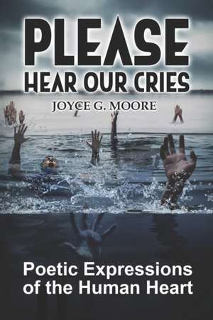 Please Hear Our Cries: Poetic Expressions of the Human Heart de Joyce G. Moore