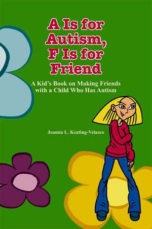 A is for Autism, F Is for Friend: A Kid's Book on Making Friends with a Child Who Has Autism de Joanna L. Keating-Velasco