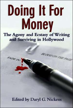 Doing It for Money: The Agony and Ecstasy of Writing and Surviving in Hollywood de Daryl G. Nickens