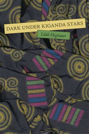 Dark Under Kiganda Stars de Lilah Hegnauer