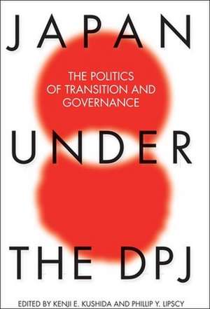 Japan under the DPJ: The Politics of Transition and Governance de Kenji E. Kushida