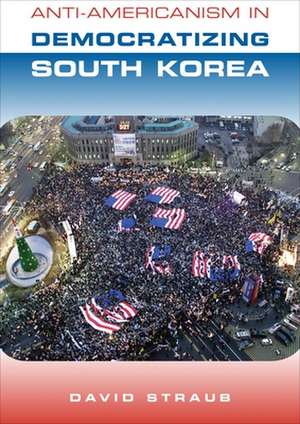 Anti-Americanism in Democratizing South Korea de David Straub