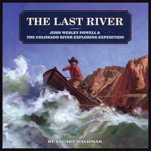 The Last River: John Wesley Powell and the Colorado River Exploring Expedition de Stuart Waldman