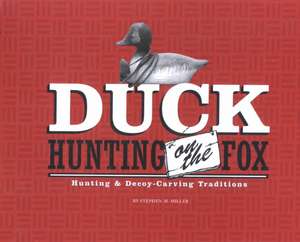 Duck Hunting on the Fox: Hunting and Decoy-Carving Traditions de Stephen Miller