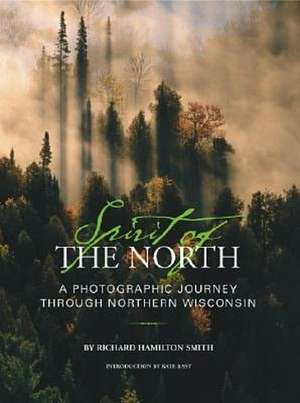 Spirit of the North: A Photographic Journey Through Northern Wisconsin de Richard Hamilton Smith