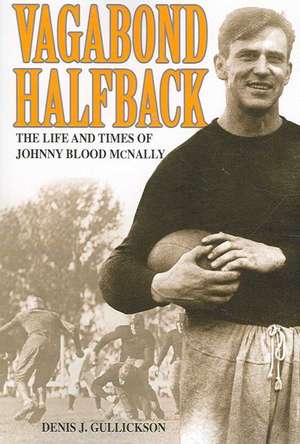 Vagabond Halfback: The Life and Times of Johnny Blood McNally de Denis J. Gullickson